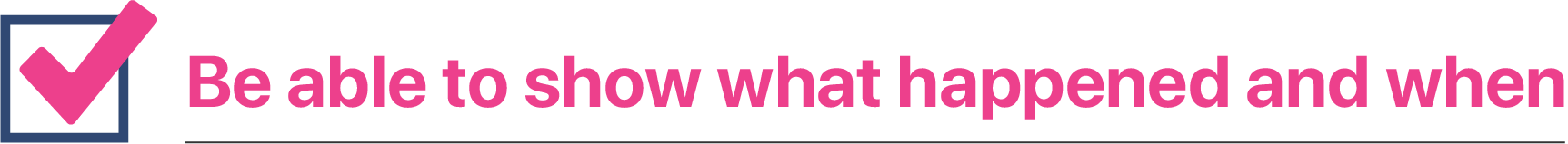 Be able to show what happened and when